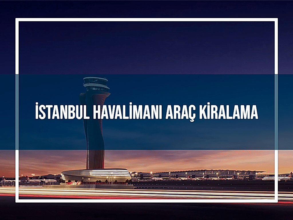 İstanbul Havalimanı Araç Kiralama