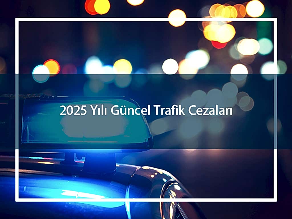 2025 Yılı Güncel Trafik Cezaları